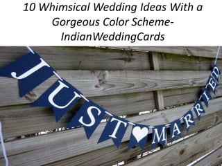 10 Whimsical Wedding Ideas With a
Gorgeous Color Scheme-
IndianWeddingCards
 