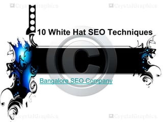 10 White Hat SEO Techniques
Bangalore SEO Company
 