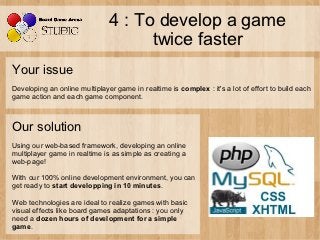 4 : To develop a game
                                     twice faster
Your issue
Developing an online multiplayer game i...