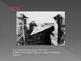 1826Das weltweit erste dauerhafte Foto, erstellt im Frühherbst 1826 von Joseph NicéphoreNièpce.