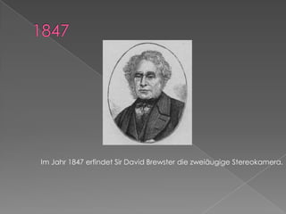 1847Im Jahr 1847 erfindet Sir David Brewster die zweiäugige Stereokamera.