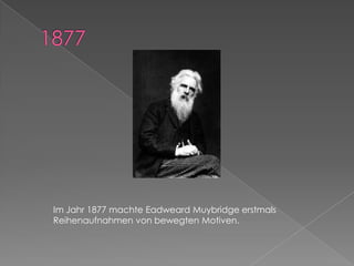 1877Im Jahr 1877 machte Eadweard Muybridge erstmals Reihenaufnahmen von bewegten Motiven.