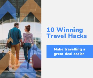 10 Winning
Travel Hacks
Make travelling a
great deal easier
 
