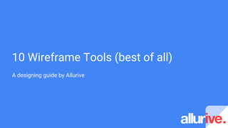 10 Wireframe Tools (best of all)
A designing guide by Allurive
 