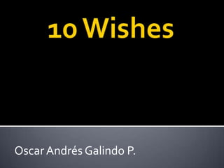 10 Wishes Oscar Andrés Galindo P. 