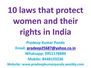10 laws that protect
women and their
rights in India
Pradeep Kumar Panda
Email: pradeep25687@yahoo.co.in
Whatsapp: 9951178889
Mobile: 8448193236
Website: www.pradeepkumarpanda.weebly.com
 