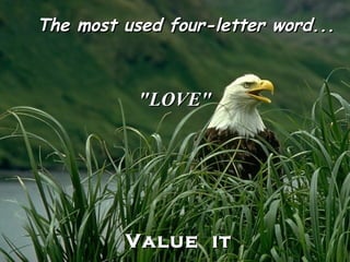The most used four-letter word...



           "LOVE"




         Value it
 