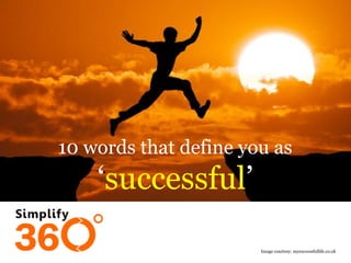 10 words that define you as

‘successful’
Image courtesy: mysuccessfullife.co.uk

 