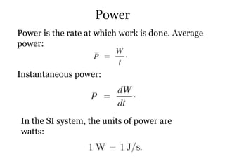 Power Power is the rate at which work is done. Average power:  In the SI system, the units of power are watts: Instantaneous power: 