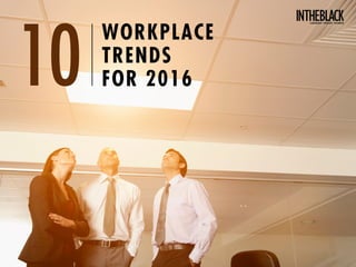 WORKPLACE
TRENDS
FOR 201610
Leadership .Strategy . Business
 