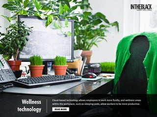 Wellness
technology
Cloud-based technology allows employees to work more fluidly, and wellness areas
within the workplace,...