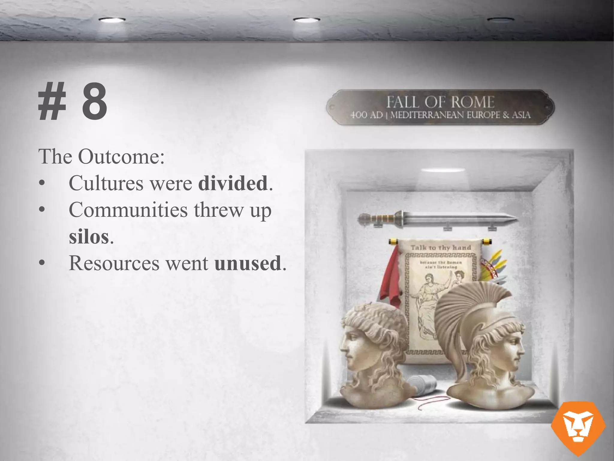 The Outcome:
• Cultures were divided.
• Communities threw up
silos.
• Resources went unused.
# 8
 