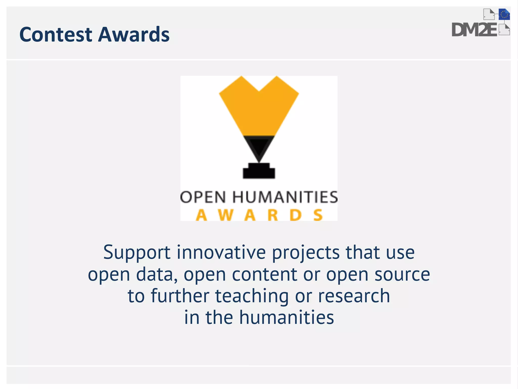 Contest Awards 
Support innovative projects that use 
open data, open content or open source 
to further teaching or research 
in the humanities 
 