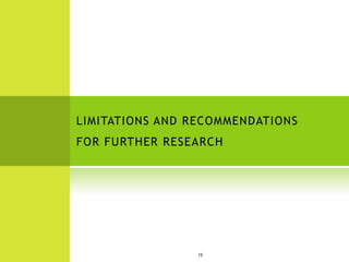 LIMITATIONS AND RECOMMENDATIONS
FOR FURTHER RESEARCH




                 15
 