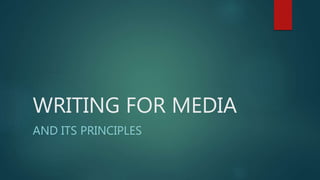 WRITING FOR MEDIA
AND ITS PRINCIPLES
 