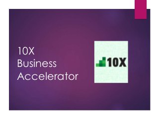 10X 
Business 
Accelerator 
 