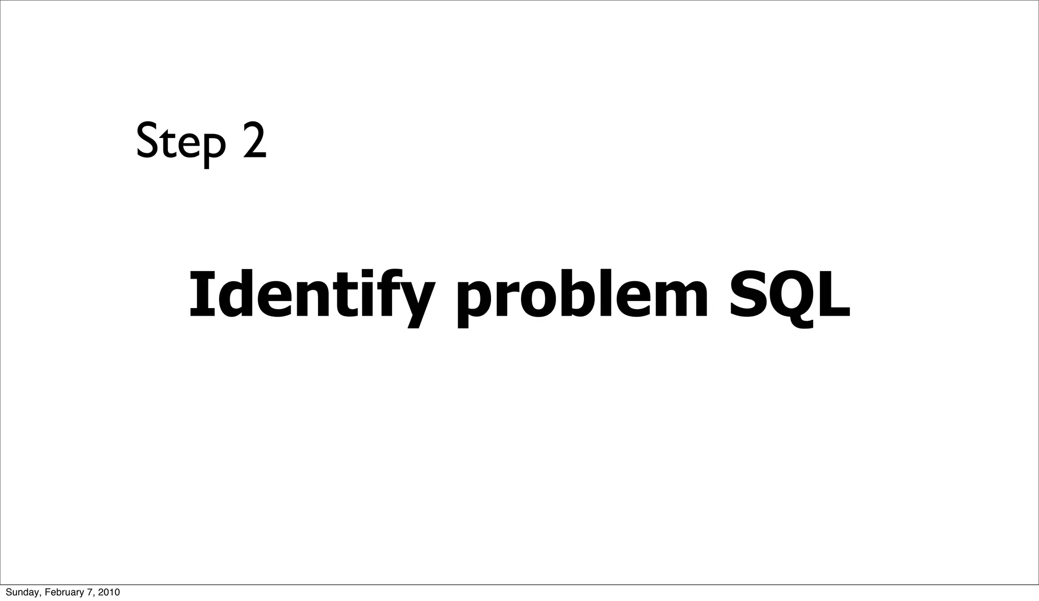 Step 2


                             Identify problem SQL



Sunday, February 7, 2010
 