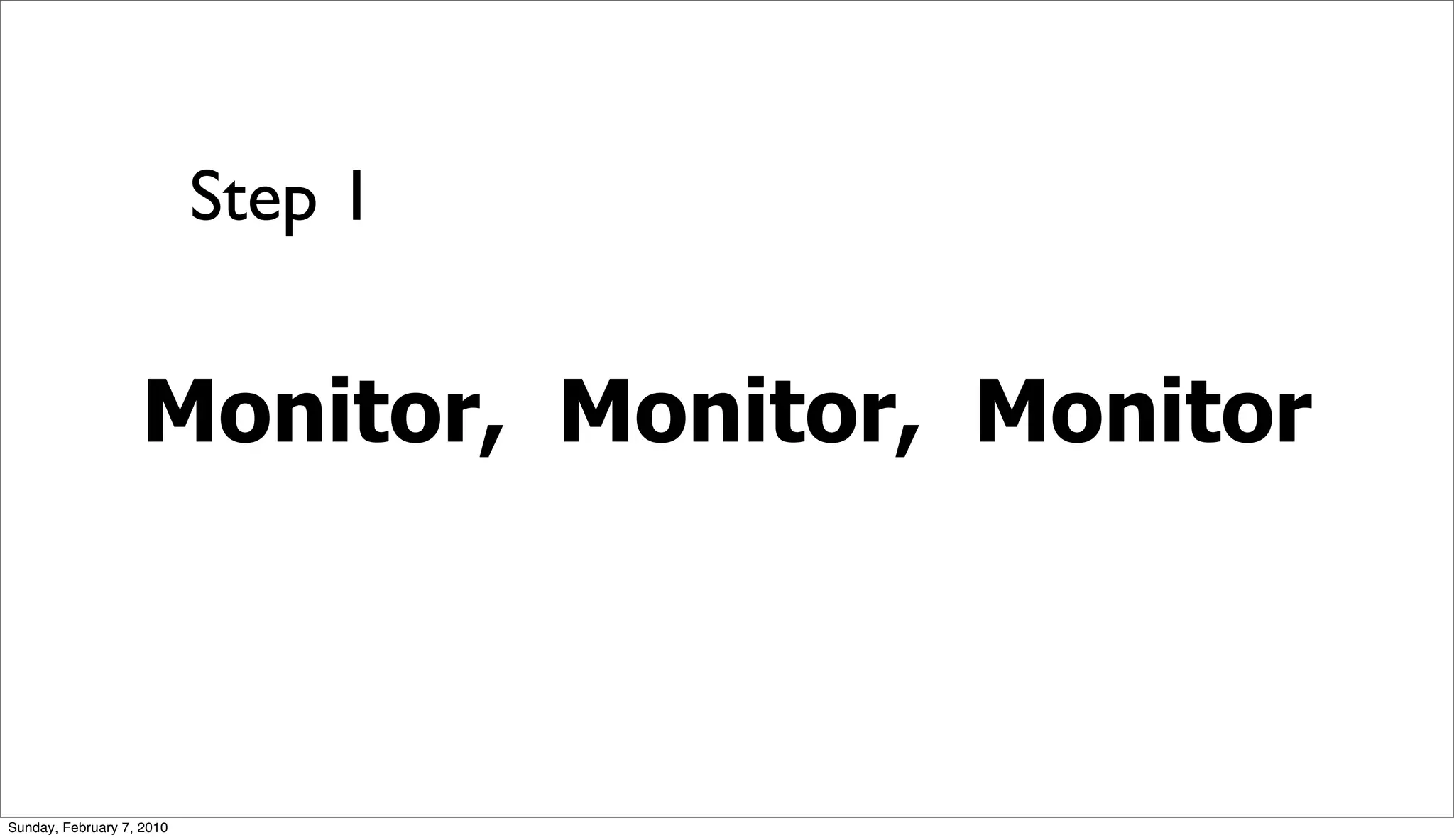 Step 1


                    Monitor, Monitor, Monitor



Sunday, February 7, 2010
 