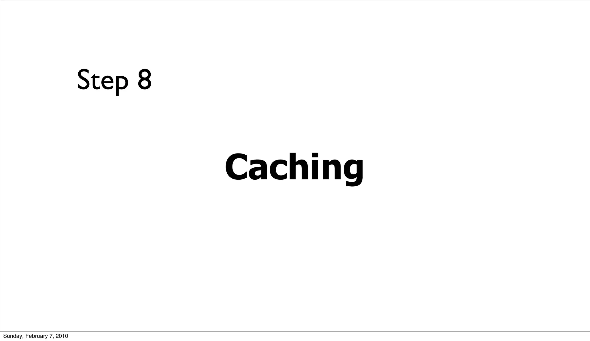 Step 8


                                    Caching



Sunday, February 7, 2010
 