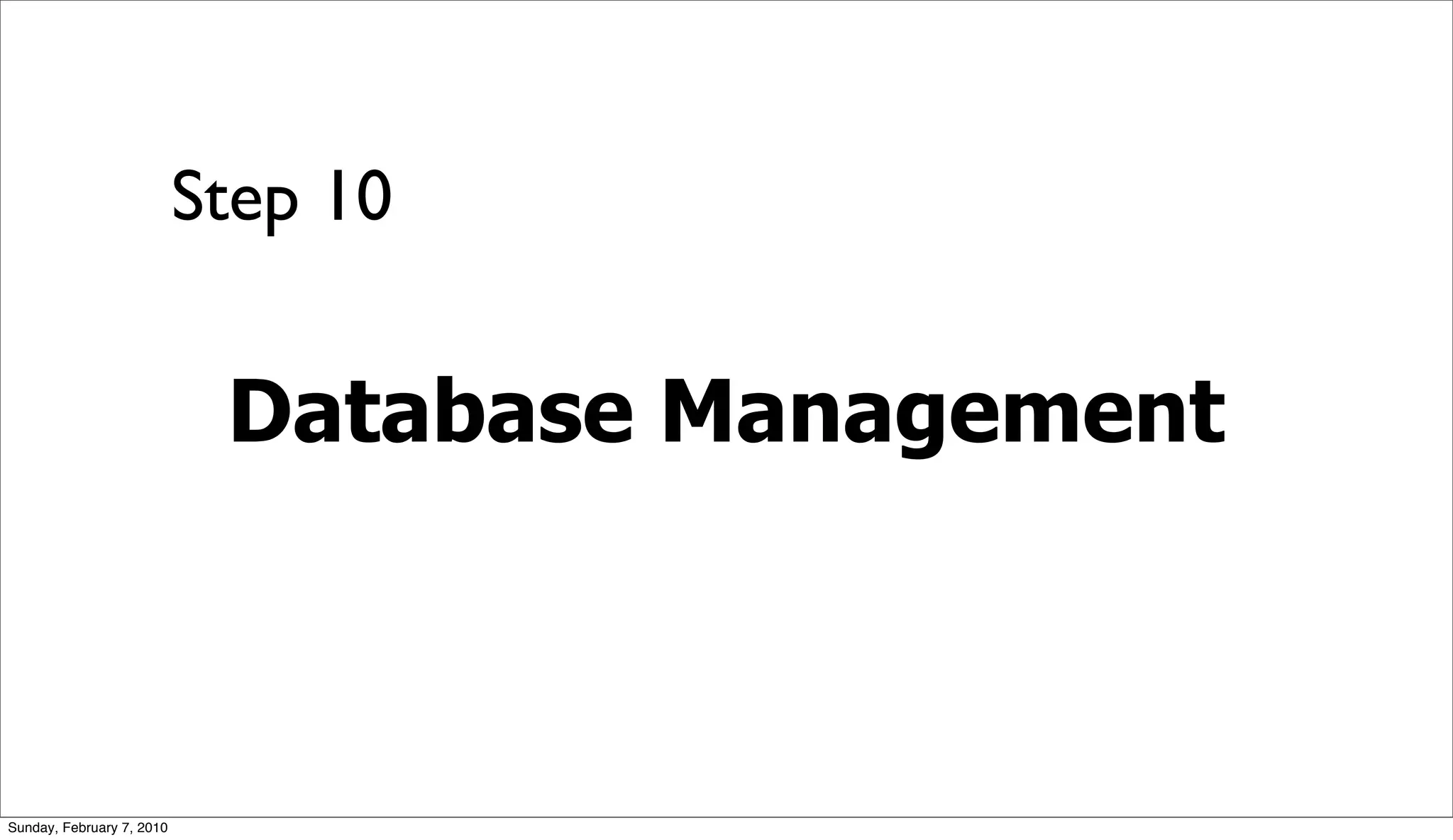 Step 10


                            Database Management



Sunday, February 7, 2010
 