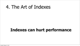 4. The Art of Indexes



                           Indexes can hurt performance


Sunday, February 7, 2010
 