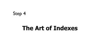 Step 4


    The Art of Indexes
 