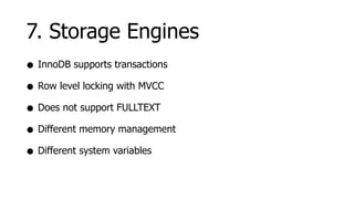 7. Storage Engines
• InnoDB supports transactions
• Row level locking with MVCC
• Does not support FULLTEXT
• Different memory management
• Different system variables
 