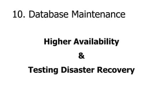 10. Database Maintenance

      Higher Availability
              &
   Testing Disaster Recovery
 