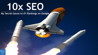 10x SEOMy Secret Sauce to #1 Rankings on Google
 