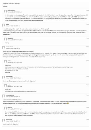 10inx10in? 12inx12in? 16inx16in?

Thanks!!


           jeremykbrandi                                                                                                                                                          Reply
           February 20, 2012 at 2:56 am

   10×10 is the size. It makes a square. To find the area multiply lenght by width. 10×10=100. Your deck is to be 100 square feet. A square foot = 144 square inches. so 100
   square feet x 144 square inches =14400square inches needed for the gazebo. the 8×4 is 32 square inches. so take 14400 and divide by 32=450 8×4 pavers a
   10×10=100 sq inches divided by 14400=144 pavers 12×12 is a square foot so it is simply 100 pavers. And finally 16×16=256 sq inches. 14400 divided by 256=56.25 so
   57 and your going to have to cut since they dont divide evenly. Hope this helps


     yrralgil                                                                                                                                                                     Reply
     February 19, 2012 at 6:09 am

i would like to buy netting for a 10×10 metal outdoor gazebo, where can i buy it?(netting only)?
i have a metal pagoda gazebo, which i bought last year through the sportmans guide. it came with the screen then, but it was damaged while taking it down to be put away
before winter. i just need to know where i can buy just the screen itself. lowe’s has one, but they all -3- stores are out of stock and do not know when they will get them in.
thank you larry….


           Anonymous                                                                                                                                                              Reply
           February 22, 2012 at 11:25 pm

   try ebay


     princessmoon                                                                                                                                                                 Reply
     February 20, 2012 at 7:02 am

Where Can I Buy An Attachment Shade For My 10X10 Gazebo?
I have a 10X10 gazebo from Target. During the afternoon, the sun beats down on the west side of the gazebo. I have tried putting up a bamboo shade, but it did little to help
the matter. Right now I have a tarp up, but I am looking for something a little more pleasing to the eye. Do you know of a company that makes shades for gazebos? I’m
looking for something retractable and that will block out sunlight. Thanks for your help!


           green                                                                                                                                                                  Reply
           February 22, 2012 at 3:57 pm

   Check here:
   http://www.amazon.com/gp/redirect.html?ie=UTF8&location=http%3A%2F%2Fwww.amazon.com%2Fgp%2Fsite-directory%2F&tag=funjok-
   20&linkCode=ur2&camp=1789&creative=9325
   You will find what you like!
   Good luck!


     alexandalexis                                                                                                                                                                Reply
     February 20, 2012 at 10:38 am

Where can I find a replacement canvas cover for a 10×10 gazebo?


           Justme                                                                                                                                                                 Reply
           February 21, 2012 at 1:11 am

   Try this site
   http://www.nextag.com/canvas-replacement-gazebo/search-html


     Carter's Momma                                                                                                                                                               Reply
     February 22, 2012 at 3:09 am

I need directions for a 10×10 gazebo..?
Help! I bought a 10×10 lawn and party gazebo. The brand is Summer-Rite. I cannot find a site for them or a number. The gazebo didn’t come with instructions and I cannot
figure it out! Anyone have any suggestions or the same gazebo they can scan me the directions??! Any help appreciated!! THANKS


           dmja 45                                                                                                                                                                Reply
           February 24, 2012 at 9:44 pm

   Where did you buy it?What kind,wood or like a tent with poles and canopy?Is there a photo of a completed one on box?A square gazebo shouldn’t be that difficult. What
   State are you in?Did you set out the parts that look alike?Measure and mark corners,check for square(measure 3 ft.from a corner one way,4 ft. from same corner the
   other way,should be 5 ft.from the 3ft.mark to the 4ft. mark).


     pmeraz2004                                                                                                                                                                   Reply
     February 23, 2012 at 2:12 am

how to install a 10×10 gazebo?
 