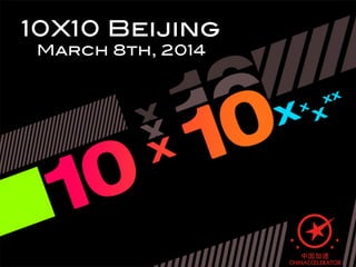 10X10 Beijing !
March 8th, 2014!
 