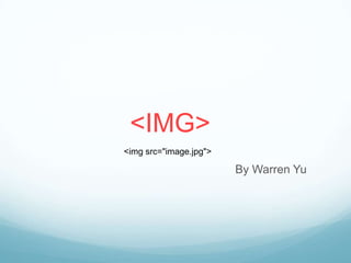 <IMG>
<img src="image.jpg">

                        By Warren Yu
 