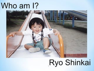 Who am I?
　




            1
                Ryo Shinkai
 