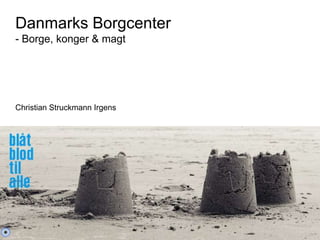 Danmarks Borgcenter
- Borge, konger & magt
Christian Struckmann Irgens
 