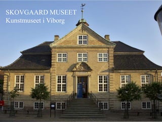 SKOVGAARD MUSEET
Kunstmuseet i Viborg
 