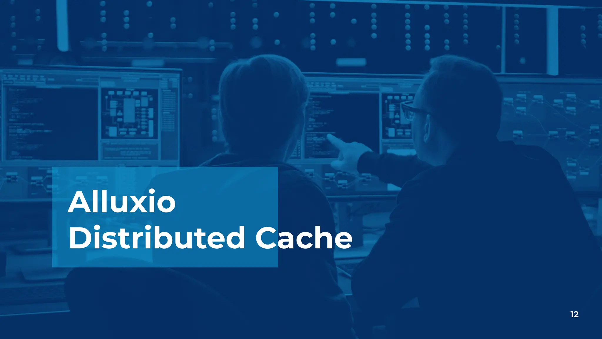 Alluxio
Distributed Cache
12
 