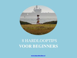 VOOR BEGINNERS
8 HARDLOOPTIPS
www.ingoedendoen.nl
 