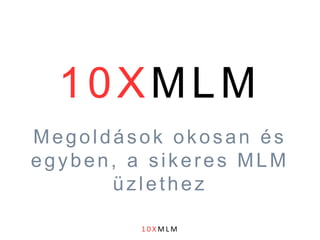 10XMLM Megoldások okosan és egyben, a sikeres MLM üzlethez 10XMLM 