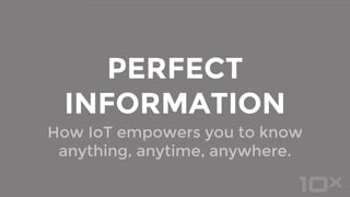 How IoT empowers you to know
anything, anytime, anywhere.
PERFECT
INFORMATION
 
