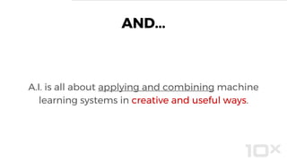 AND...
A.I. is all about applying and combining machine
learning systems in creative and useful ways.
 
