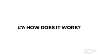 #7: HOW DOES IT WORK?
 