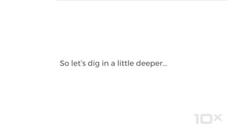 So let’s dig in a little deeper...
 