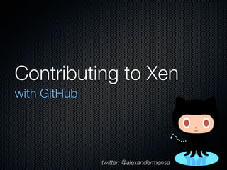 Contributing to Xen
with GitHub




              twitter: @alexandermensa
 