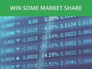 WIN SOME MARKET SHARE
 