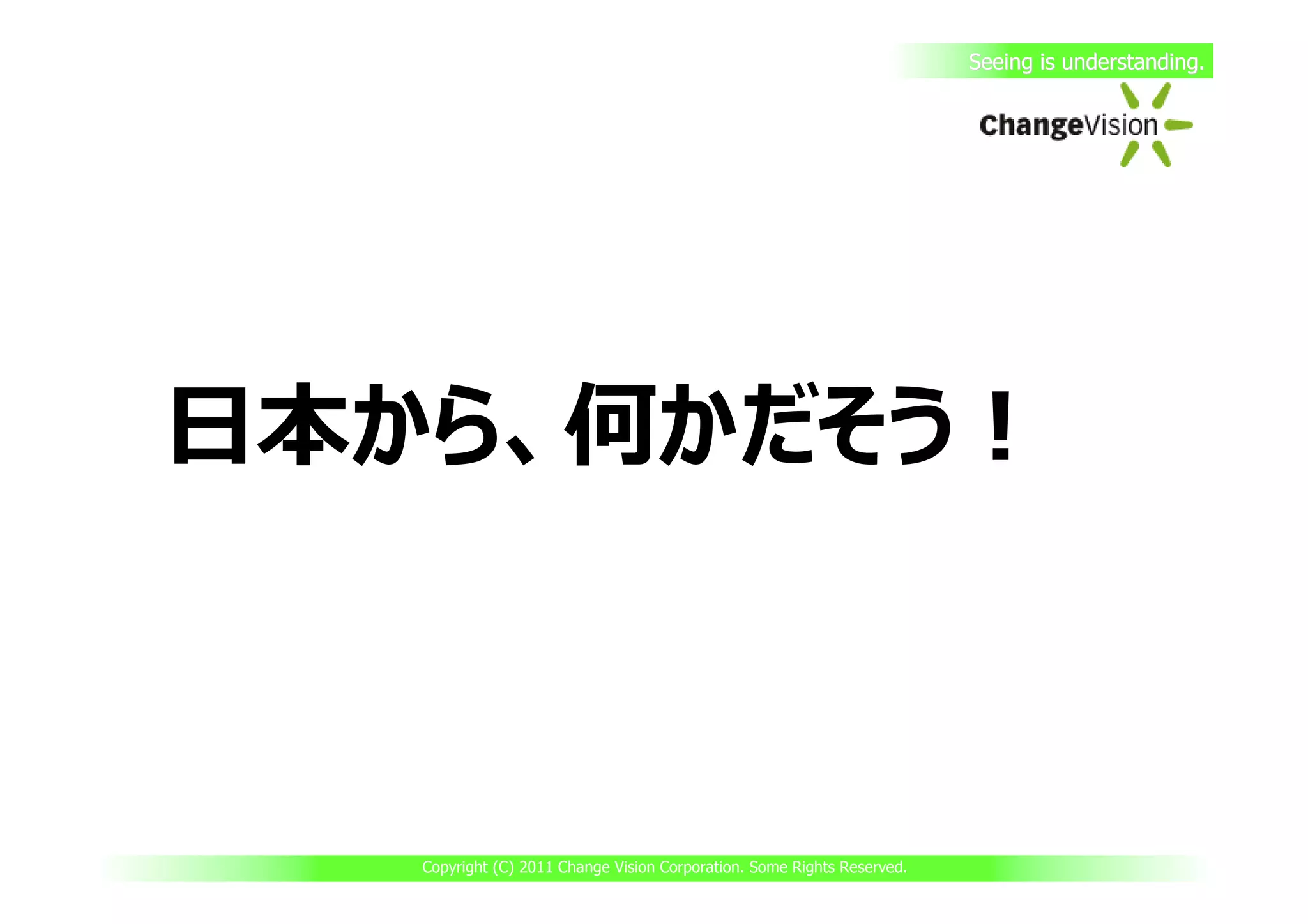 Seeing is understanding.




日本から、何かだそう！



   Copyright (C) 2011 Change Vision Corporation. Some Rights Reserved.
 