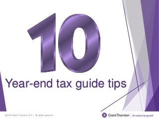 © 2016 Grant Thornton LLP | All rights reserved
10 year end tax-planning tips
Presentation1
Year-end tax guide tips
 