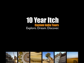 10 Year Itch
   Custom India Tours
Explore. Dream. Discover.
 