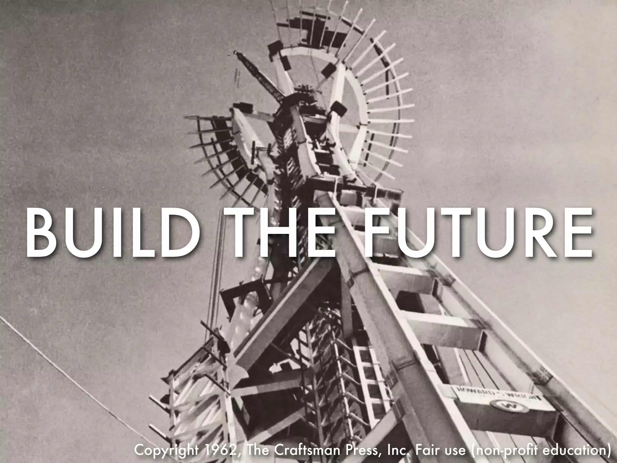 BUILD THE FUTURE


   Copyright 1962, The Craftsman Press, Inc. Fair use (non-proﬁt education)
 