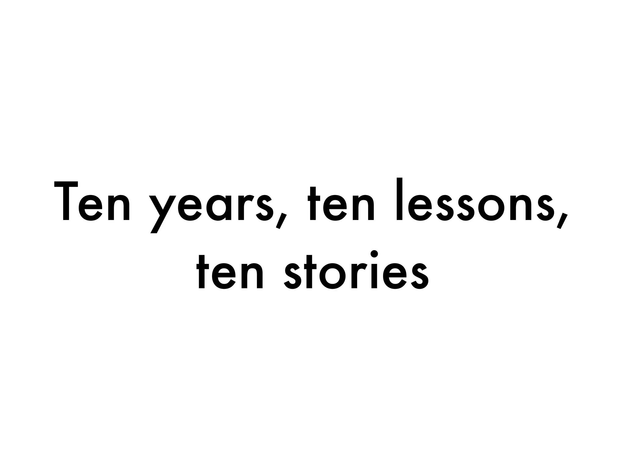 Ten years, ten lessons,
      ten stories
 