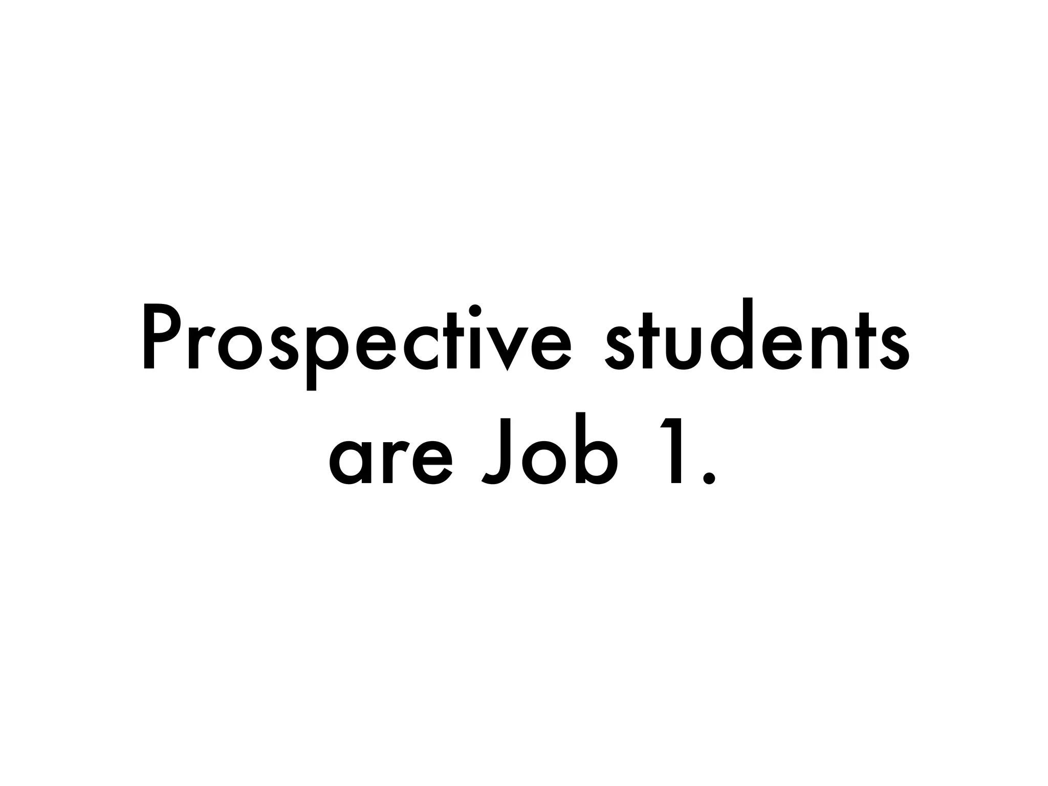 Prospective students
    are Job 1.
 